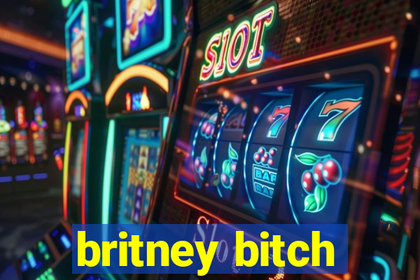 britney bitch